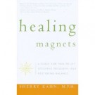 Healing Magnets: A Guide for Pain Relief, Speeding Recovery, and Restoring Balance